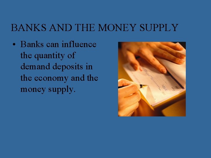 BANKS AND THE MONEY SUPPLY • Banks can influence the quantity of demand deposits