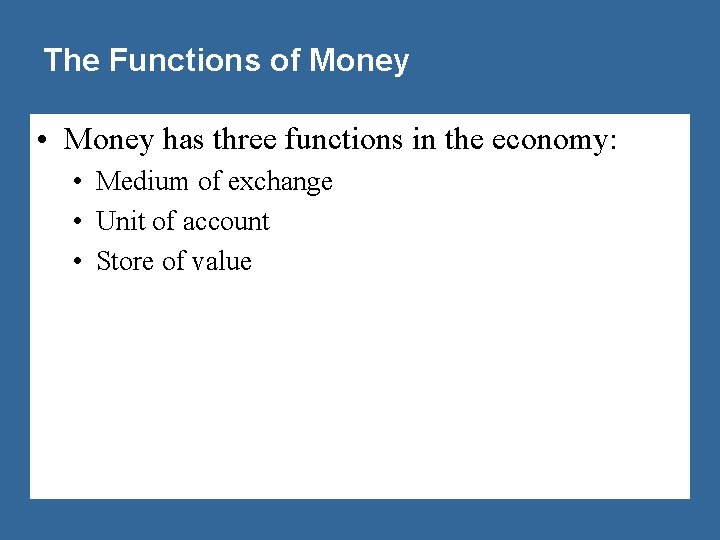 The Functions of Money • Money has three functions in the economy: • Medium