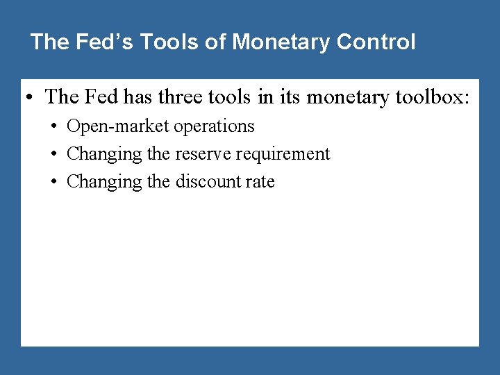 The Fed’s Tools of Monetary Control • The Fed has three tools in its