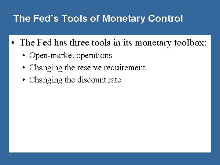 The Fed’s Tools of Monetary Control • The Fed has three tools in its