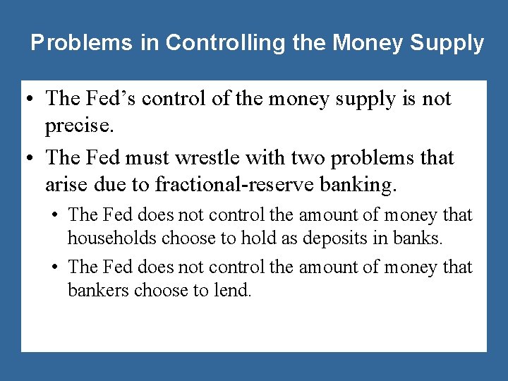 Problems in Controlling the Money Supply • The Fed’s control of the money supply