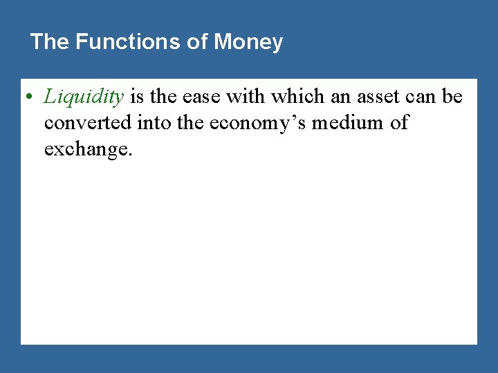 The Functions of Money • Liquidity is the ease with which an asset can