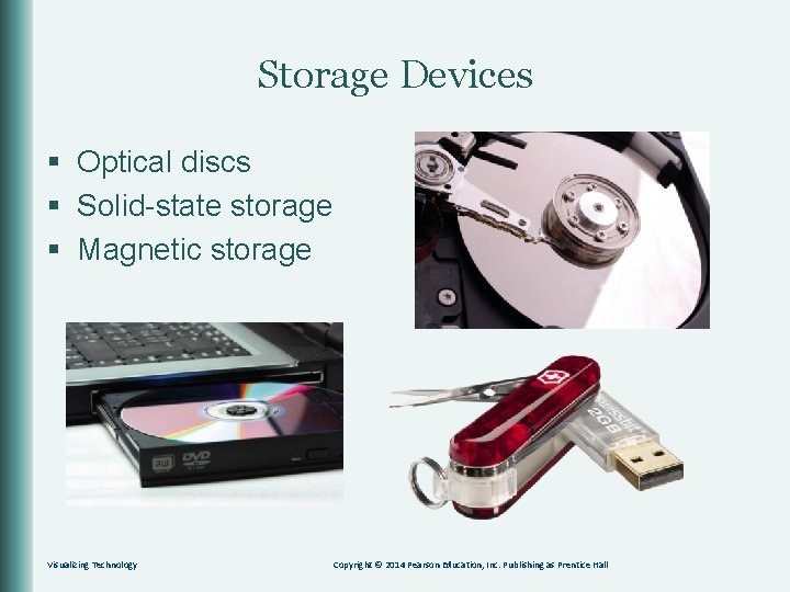 Storage Devices § Optical discs § Solid-state storage § Magnetic storage Visualizing Technology Copyright