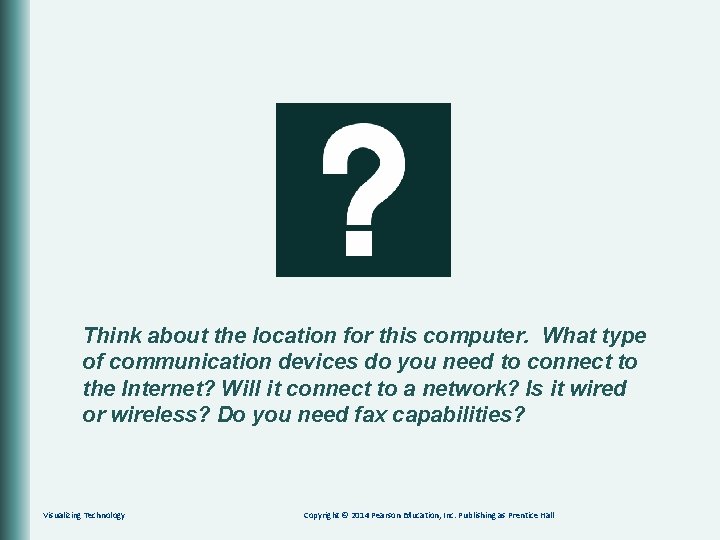 Think about the location for this computer. What type of communication devices do you