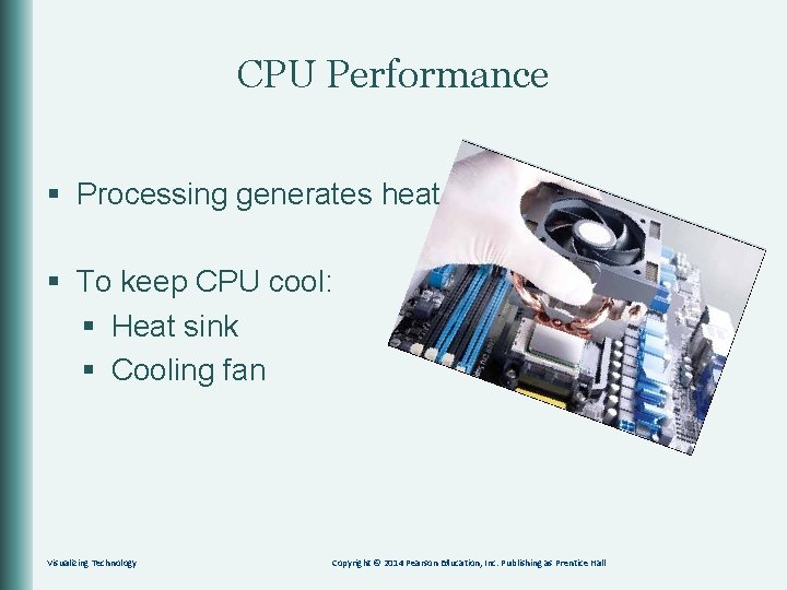 CPU Performance § Processing generates heat § To keep CPU cool: § Heat sink