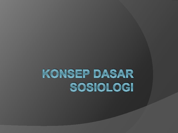 KONSEP DASAR SOSIOLOGI 