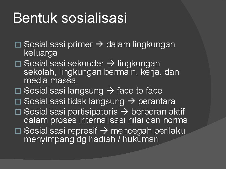 Bentuk sosialisasi Sosialisasi primer dalam lingkungan keluarga � Sosialisasi sekunder lingkungan sekolah, lingkungan bermain,