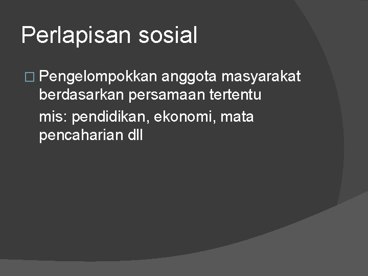 Perlapisan sosial � Pengelompokkan anggota masyarakat berdasarkan persamaan tertentu mis: pendidikan, ekonomi, mata pencaharian