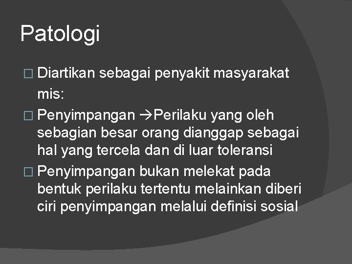 Patologi � Diartikan sebagai penyakit masyarakat mis: � Penyimpangan Perilaku yang oleh sebagian besar