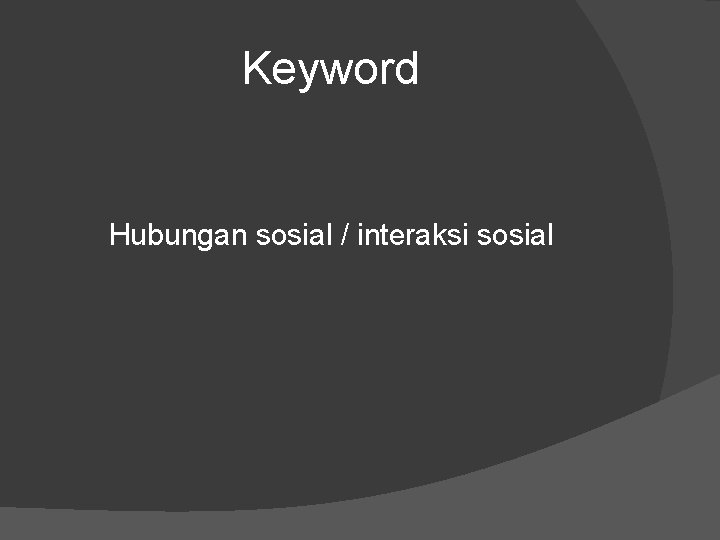 Keyword Hubungan sosial / interaksi sosial 