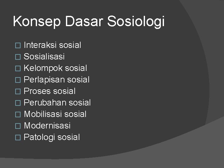 Konsep Dasar Sosiologi Interaksi sosial � Sosialisasi � Kelompok sosial � Perlapisan sosial �