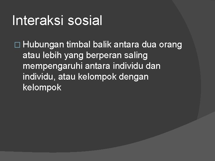 Interaksi sosial � Hubungan timbal balik antara dua orang atau lebih yang berperan saling