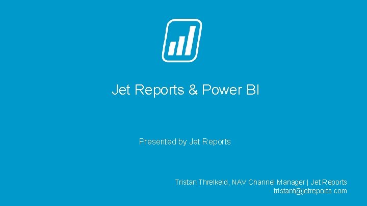 Jet Reports & Power BI Presented by Jet Reports Tristan Threlkeld, NAV Channel Manager