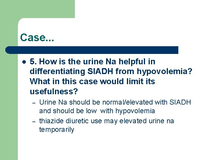 Case. . . l 5. How is the urine Na helpful in differentiating SIADH