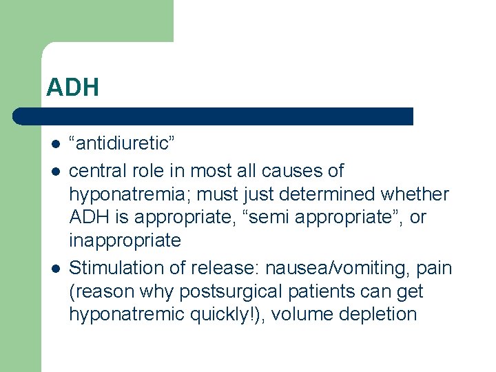 ADH l l l “antidiuretic” central role in most all causes of hyponatremia; must