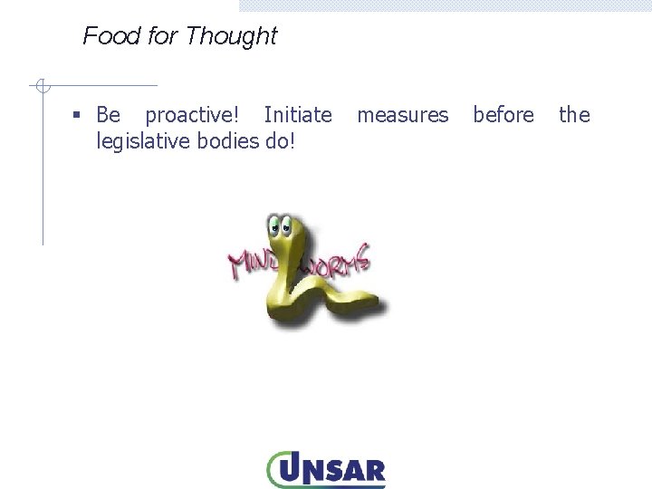 Food for Thought § Be proactive! Initiate legislative bodies do! measures before the 