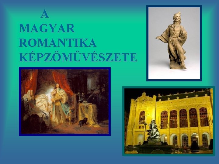 A MAGYAR ROMANTIKA KÉPZŐMŰVÉSZETE 