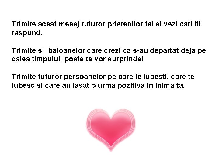 Trimite acest mesaj tuturor prietenilor tai si vezi cati iti raspund. Trimite si baloanelor