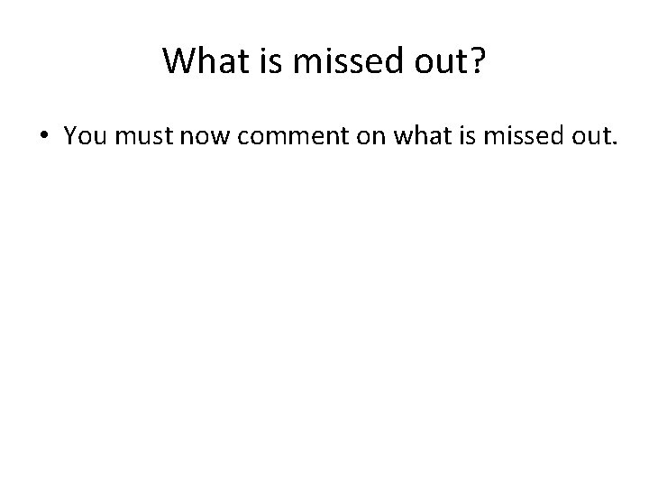 What is missed out? • You must now comment on what is missed out.