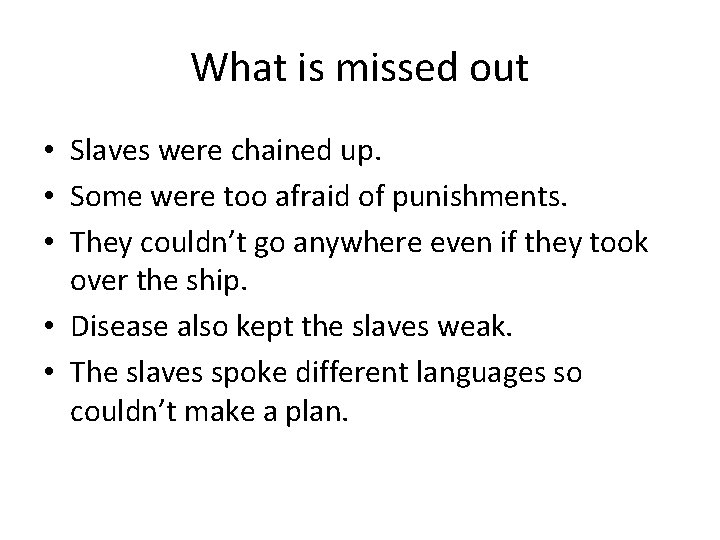 What is missed out • Slaves were chained up. • Some were too afraid