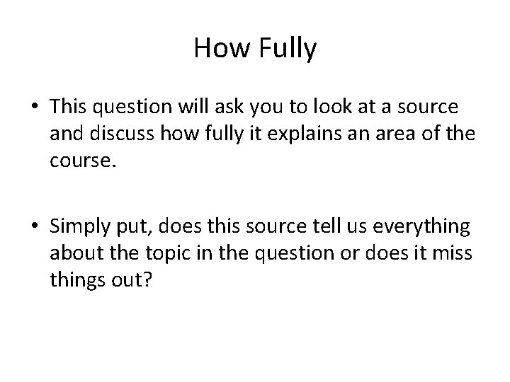 How Fully • This question will ask you to look at a source and