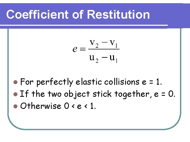 Coefficient of Restitution l For perfectly elastic collisions e = 1. l If the