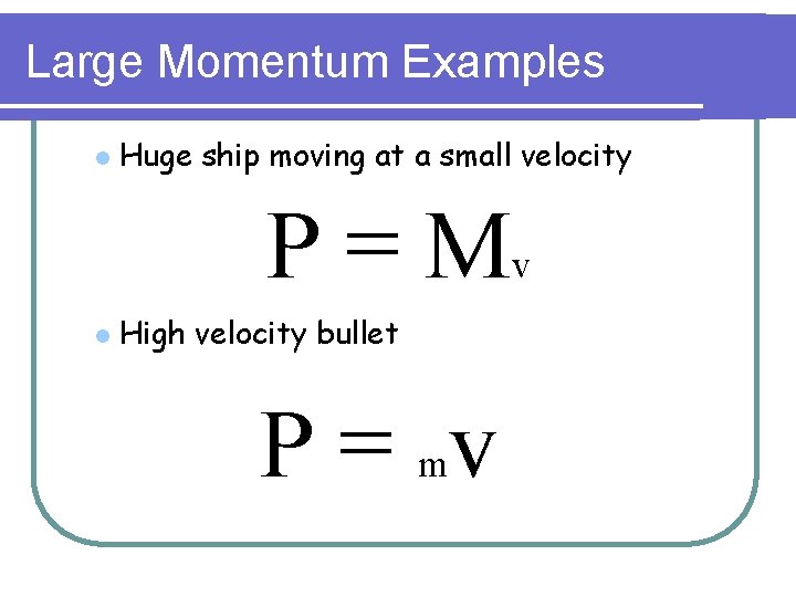 Large Momentum Examples l Huge ship moving at a small velocity P = Mv