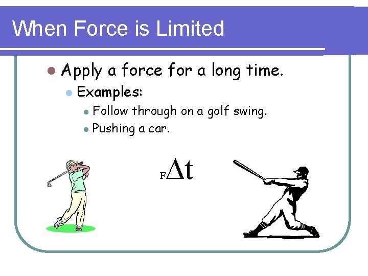 When Force is Limited l Apply l a force for a long time. Examples: