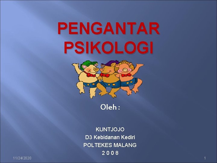 PENGANTAR PSIKOLOGI Oleh : KUNTJOJO D 3 Kebidanan Kediri POLTEKES MALANG 2008 11/24/2020 1