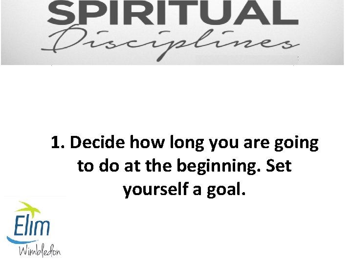 1. Decide how long you are going to do at the beginning. Set yourself