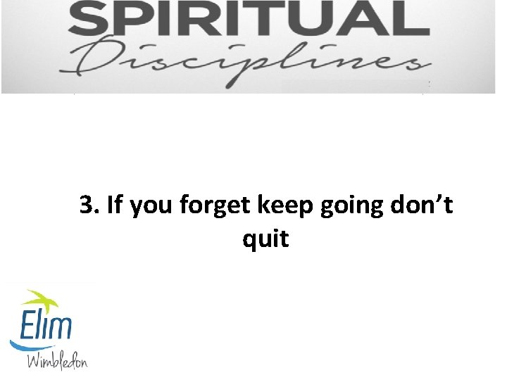 3. If you forget keep going don’t quit 