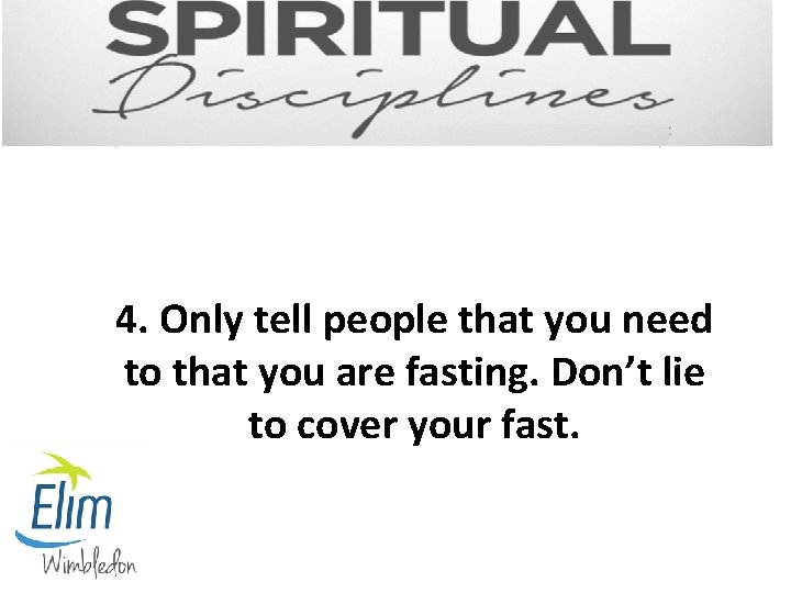 4. Only tell people that you need to that you are fasting. Don’t lie