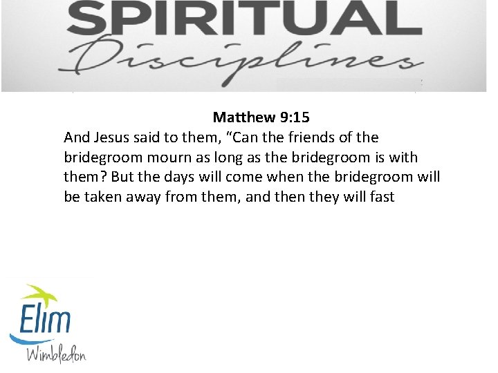 Matthew 9: 15 And Jesus said to them, “Can the friends of the bridegroom