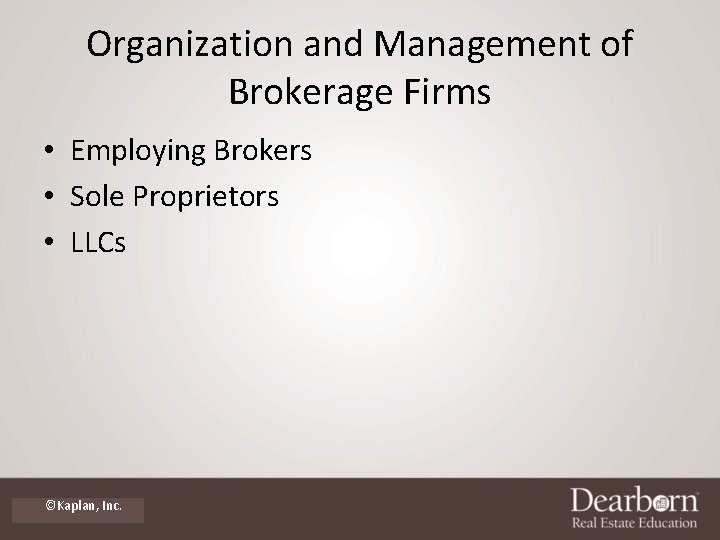 Organization and Management of Brokerage Firms • Employing Brokers • Sole Proprietors • LLCs Organization and Management of Brokerage Firms • Employing Brokers • Sole Proprietors • LLCs