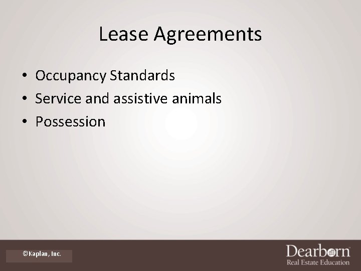 Lease Agreements • Occupancy Standards • Service and assistive animals • Possession ©Kaplan, Inc. Lease Agreements • Occupancy Standards • Service and assistive animals • Possession ©Kaplan, Inc.
