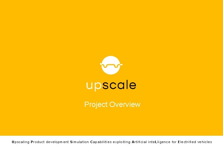 Project Overview Upscaling Product development Simulation Capabilities exploiting Artificial inte. Lligence for Electrified vehicles