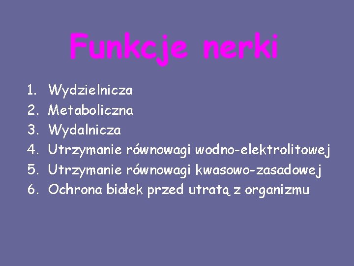 Funkcje nerki 1. 2. 3. 4. 5. 6. Wydzielnicza Metaboliczna Wydalnicza Utrzymanie równowagi wodno-elektrolitowej