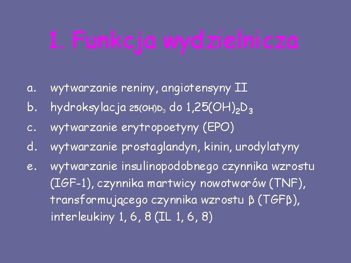 1. Funkcja wydzielnicza a. wytwarzanie reniny, angiotensyny II b. hydroksylacja c. wytwarzanie erytropoetyny (EPO)