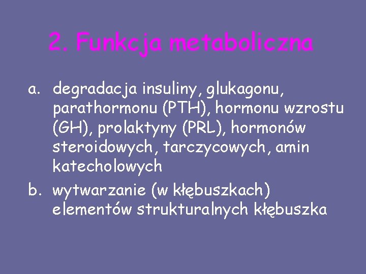 2. Funkcja metaboliczna a. degradacja insuliny, glukagonu, parathormonu (PTH), hormonu wzrostu (GH), prolaktyny (PRL),