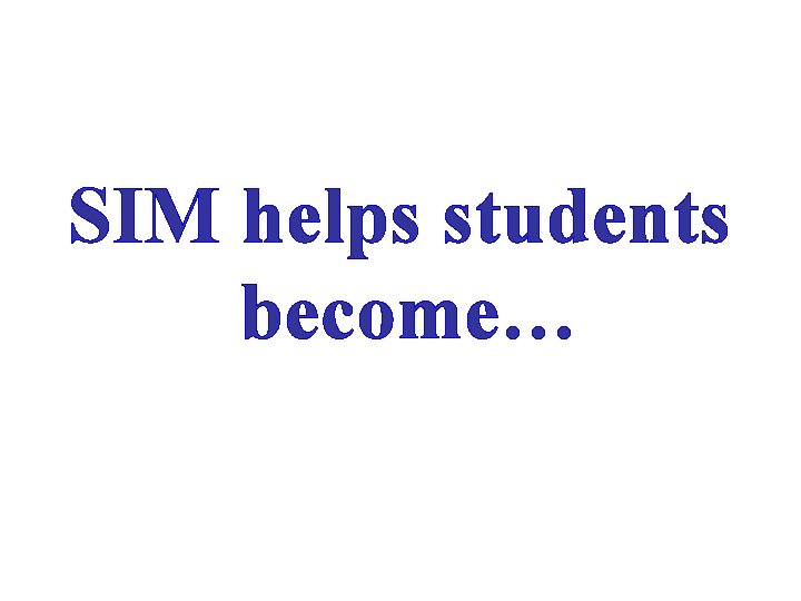 SIM helps students become… 