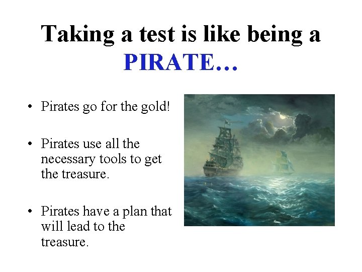 Taking a test is like being a PIRATE… • Pirates go for the gold! Taking a test is like being a PIRATE… • Pirates go for the gold!