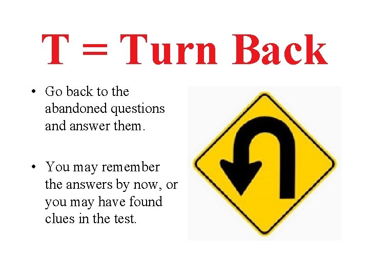 T = Turn Back • Go back to the abandoned questions and answer them.