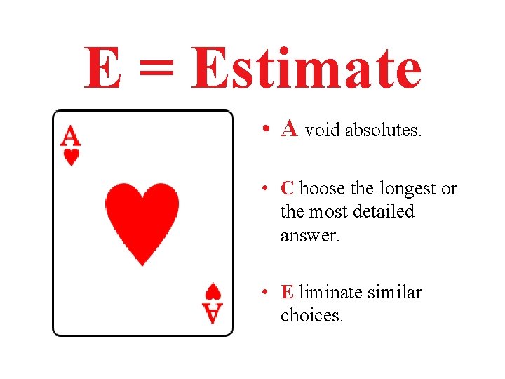 E = Estimate • A void absolutes. • C hoose the longest or the