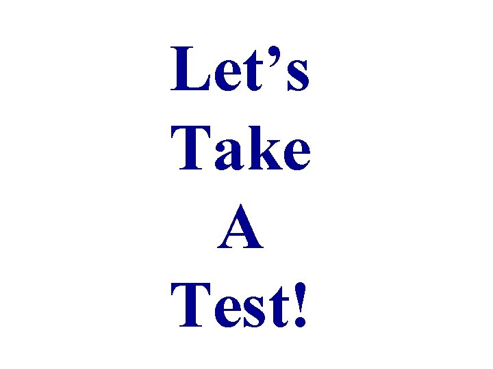 Let’s Take A Test! Let’s Take A Test!