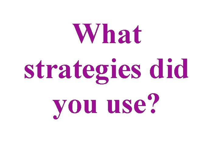 What strategies did you use? 