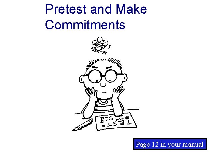 Pretest and Make Commitments Page 12 in your manual 