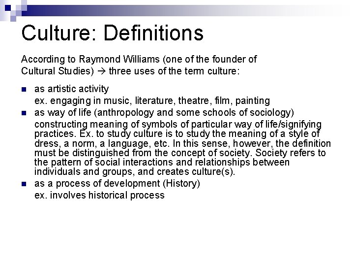 Culture: Definitions According to Raymond Williams (one of the founder of Cultural Studies) three