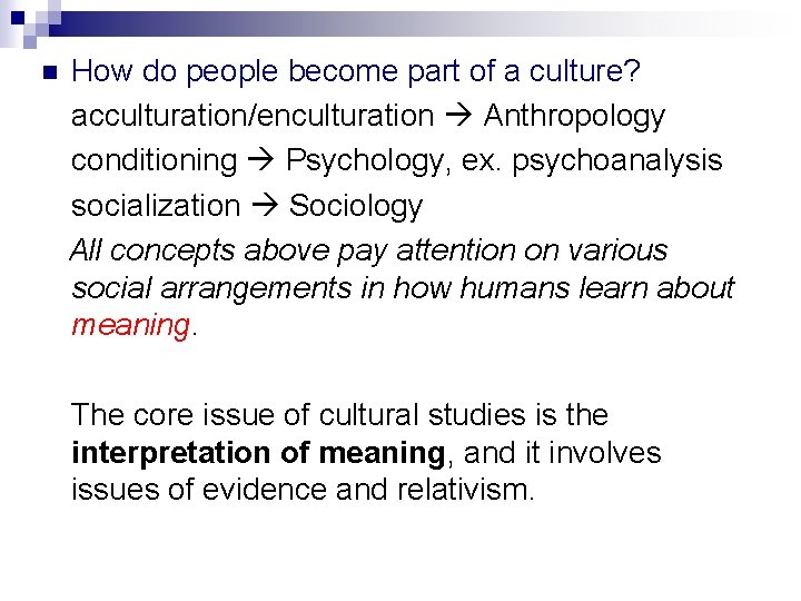 n How do people become part of a culture? acculturation/enculturation Anthropology conditioning Psychology, ex.