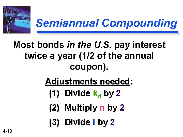 Semiannual Compounding Most bonds in the U. S. pay interest twice a year (1/2