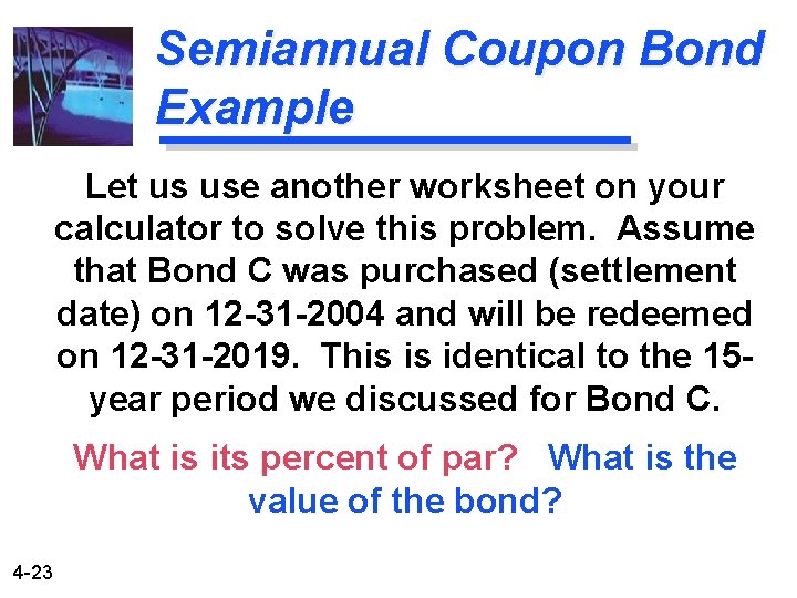 Semiannual Coupon Bond Example Let us use another worksheet on your calculator to solve